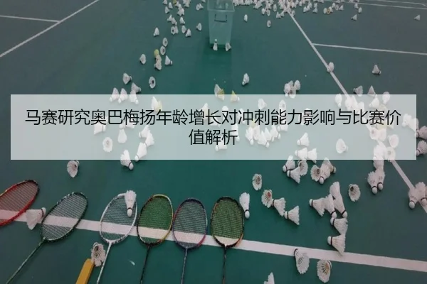 马赛研究奥巴梅扬年龄增长对冲刺能力影响与比赛价值解析